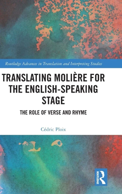Translating Molière for the English-speaking Stage: The Role of Verse and Rhyme (Routledge Advances in Translation and Interpreting Studies)