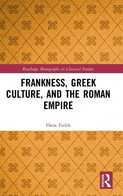 Frankness, Greek Culture, and the Roman Empire (Routledge Monographs in Classical Studies)