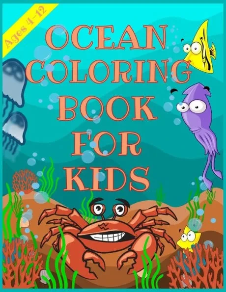 Ocean Coloring Book for Kids: A Coloring Book For Kids Ages 4-12 Features Amazing Ocean Animals To Color, Cute Seahorses, Stingray, Crabs, Jellyfish