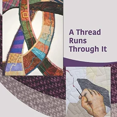 A Thread Runs Through It: A juried exhibit by members of Studio Art Quilt Associates Georgia / South Carolina Region