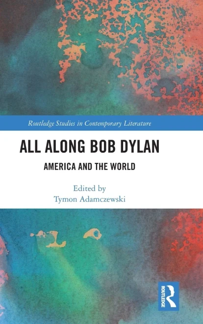 All Along Bob Dylan (Routledge Studies in Contemporary Literature)