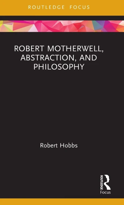 Robert Motherwell, Abstraction, and Philosophy (Routledge Focus on Art History and Visual Studies)
