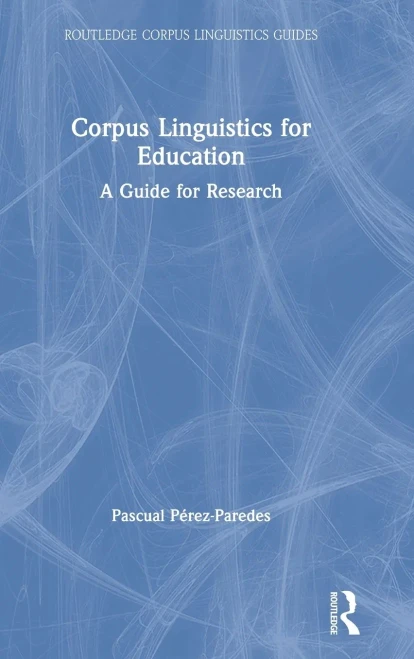 Corpus Linguistics for Education: A Guide for Research (Routledge Corpus Linguistics Guides)