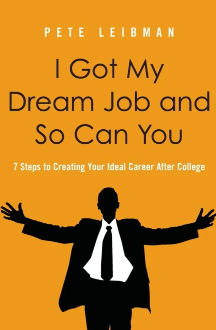 I Got My Dream Job and So Can You: 7 Steps to Creating Your Ideal Career After College