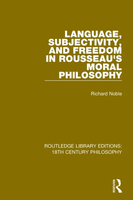 Language, Subjectivity, and Freedom in Rousseau's Moral Philosophy (Routledge Library Editions: 18th Century Philosophy)