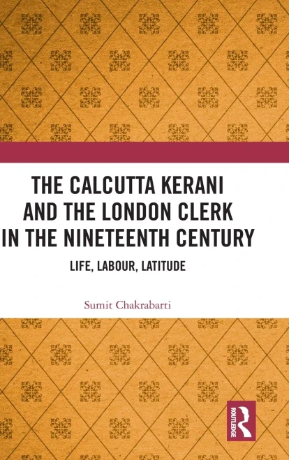 The Calcutta Kerani and the London Clerk in the Nineteenth Century: Life, Labour, Latitude