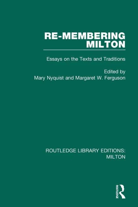 Re-membering Milton: Essays on the Texts and Traditions (Routledge Library Editions: Milton)