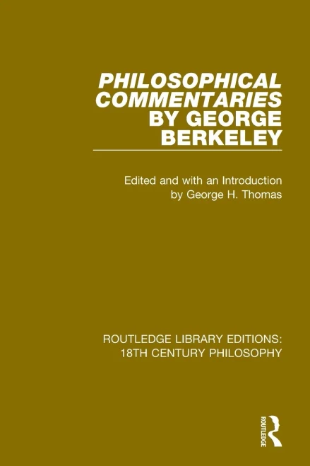 Philosophical Commentaries by George Berkeley: Transcribed From the Manuscript and Edited with an Introduction by George H. Thomas, Explanatory Notes ... Library Editions: 18th Century Philosophy)