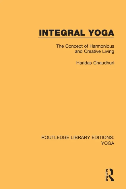 Integral Yoga: The Concept of Harmonious and Creative Living (Routledge Library Editions: Yoga)
