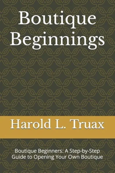 Boutique Brilliance: Boutique Beginners: A Step-by-Step Guide to Opening Your Own Boutique