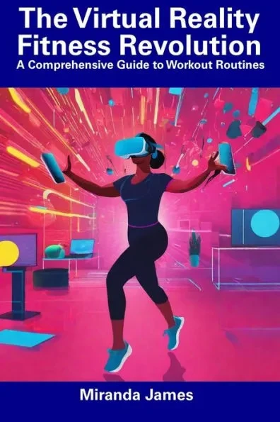 The Virtual Reality Fitness Revolution: A Comprehensive Guide to Workout Routines