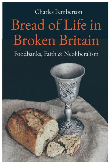 Bread of Life in Broken Britain: Foodbanks, Faith and Neoliberalism