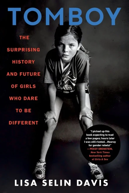 Tomboy: The Surprising History and Future of Girls Who Dare to Be Different
