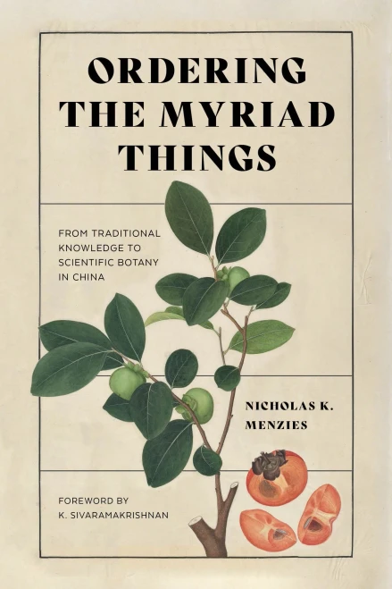 Ordering The Myriad Things: From Traditional Knowledge To Scientific Botany In China (Culture, Place, And Nature)