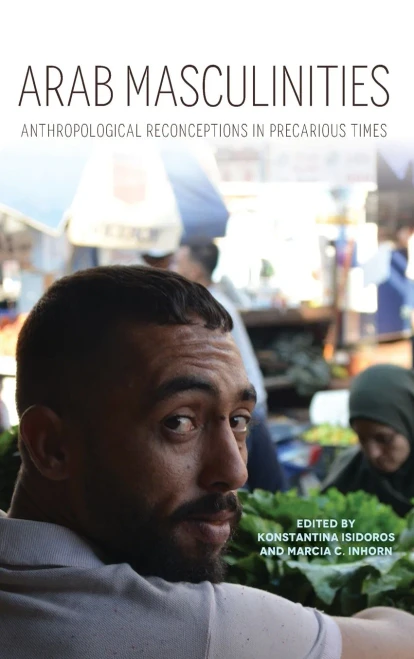 Arab Masculinities: Anthropological Reconceptions in Precarious Times (Public Cultures of the Middle East and North Africa) - Hardcover