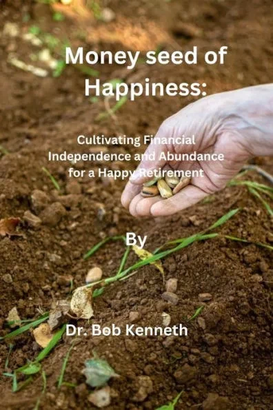Money seed of Happiness: Cultivating Financial Independence and Abundance for a Happy Retirement