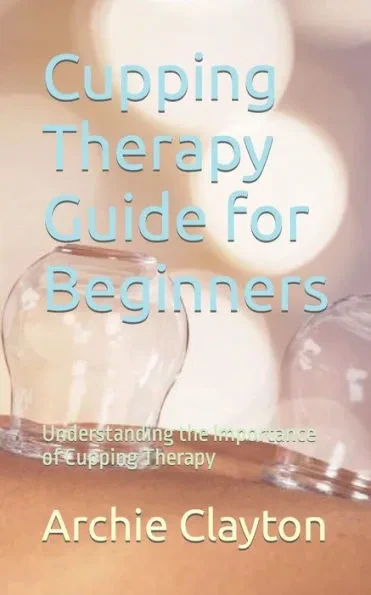 Cupping Therapy Guide for Beginners: Understanding the Importance of Cupping Therapy