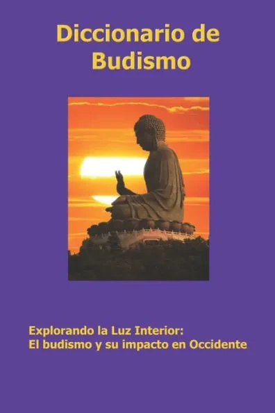 Diccionario de budismo: Explorando la luz interior: El budismo y su impacto en Occidente