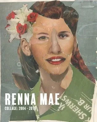 Renna Mae: Collage: 2004-2015