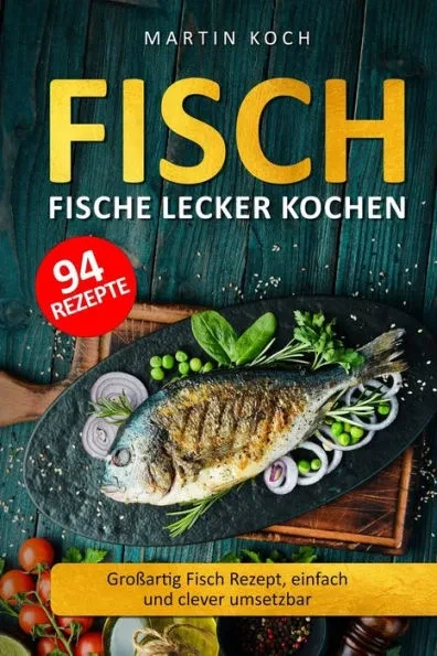 Fisch, Fische lecker kochen.: Großartig Fisch Rezept, einfach und clever umsetzbar.