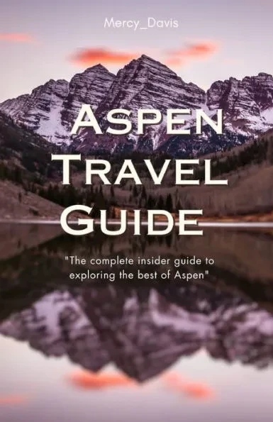 Aspen Travel Guide: ""The complete insider guide to exploring the best of Aspen""
