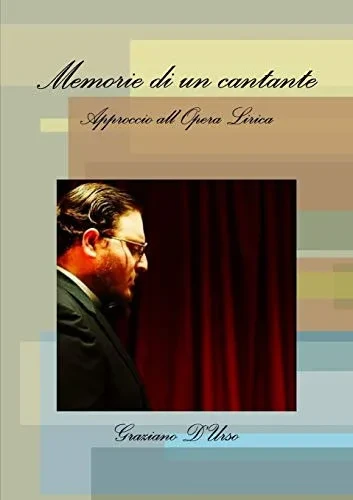 Memorie di un cantante. Approccio all'Opera Lirica (Italian Edition)