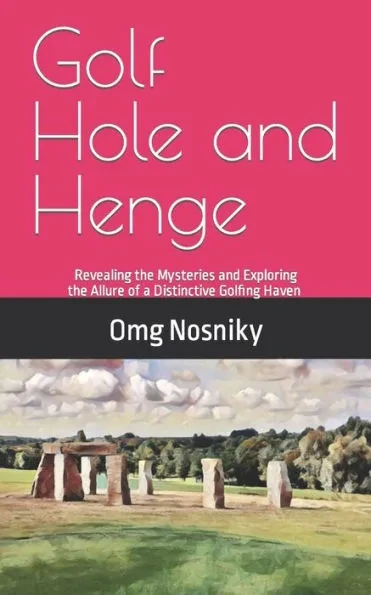 Golf Hole and Henge: Revealing the Mysteries and Exploring the Allure of a Distinctive Golfing Haven