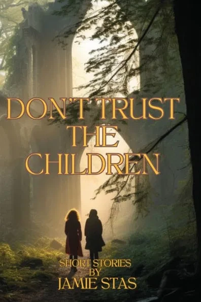 Don't Trust the Children: Short Stories By Jamie Stas