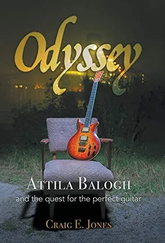 Odyssey: Attila Balogh and the Quest for the Perfect Guitar - Hardcover