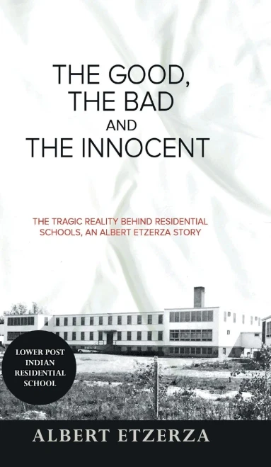 The Good, the Bad and the Innocent: The Tragic Reality Behind Residential Schools, an Albert Etzerza Story - Hardcover