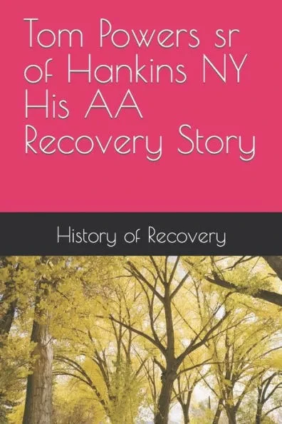 Tom Powers sr of Hankins NY His Alcoholics Anonymous Recovery Story