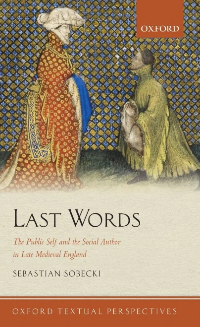 Last Words: The Public Self and the Social Author in Late Medieval England (Oxford Textual Perspectives)