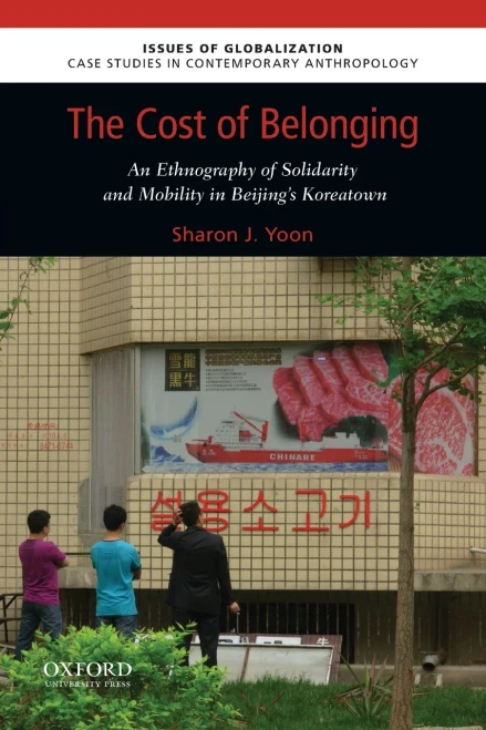 The Cost of Belonging: An Ethnography on Solidarity and Mobility in Beijing's Koreatown (ISSUES OF GLOBALIZATION)