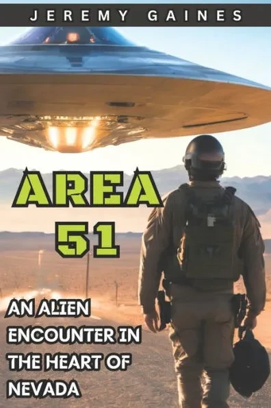 Area 51: An Alien Encounter in The Heart of Nevada Jeremy Gaines