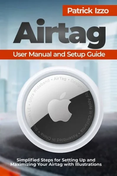 Airtag User Manual and Setup Guide: Simplified Steps for Setting Up and Maximizing Your Airtag with Illustrations