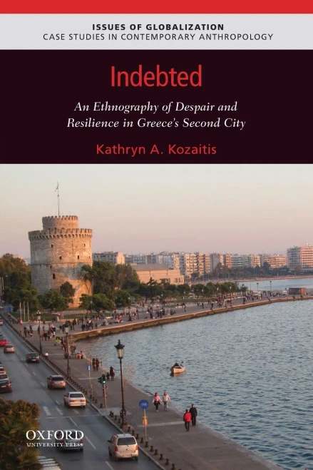 Indebted: An Ethnography of Despair and Resilience in Greece's Second City (Issues of Globalization:Case Studies in Contemporary Anthropology)
