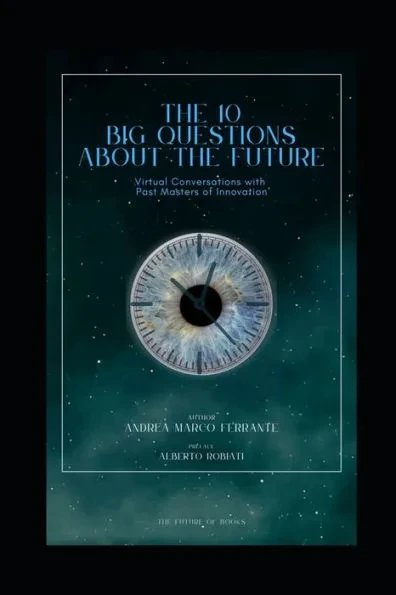 The 10 big questions about the future: Virtual Conversations with Past Masters of Innovation