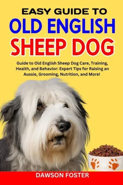 Easy Guide Old English Sheep Dog: Guide to old English sheep dog care, training, health, and behavior: expert tips for raising an aussie, grooming, nu