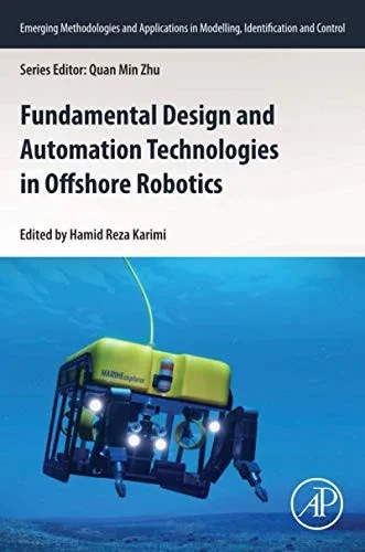 Fundamental Design and Automation Technologies in Offshore Robotics (Emerging Methodologies and Applications in Modelling, Identification and Control)