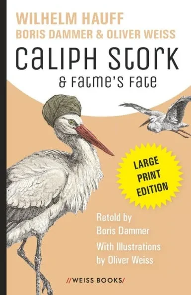 Caliph Stork & Fatme's Fate: Wilhelm Hauff's classic fairy tales - retold by Boris Dammer, with illustrations by Oliver Weiss. Large-print edition