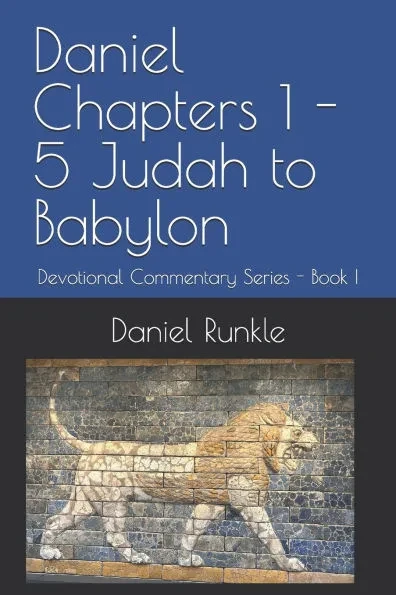 Daniel Chapters 1 - 5 Judah to Babylon: Devotional Commentary Series - Book I