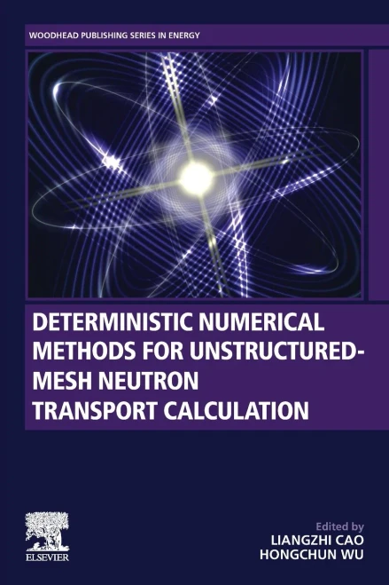 Deterministic Numerical Methods for Unstructured-Mesh Neutron Transport Calculation (Woodhead Publishing Series in Energy)