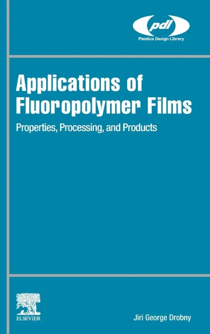 Applications of Fluoropolymer Films: Properties, Processing, and Products (Plastics Design Library)