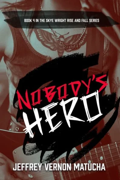 Nobody's Hero: Book 4 in The Rise and Fall of Skye Wright series