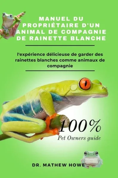 Manuel Du Propriétaire d'Un Animal de Compagnie de Rainette Blanche: l'expérience délicieuse de garder des rainettes blanches comme animaux de compagn