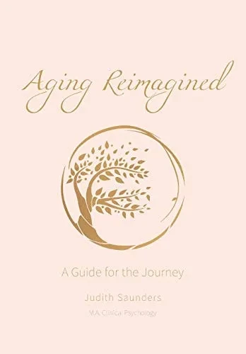 Aging Reimagined: A Guide For The Journey