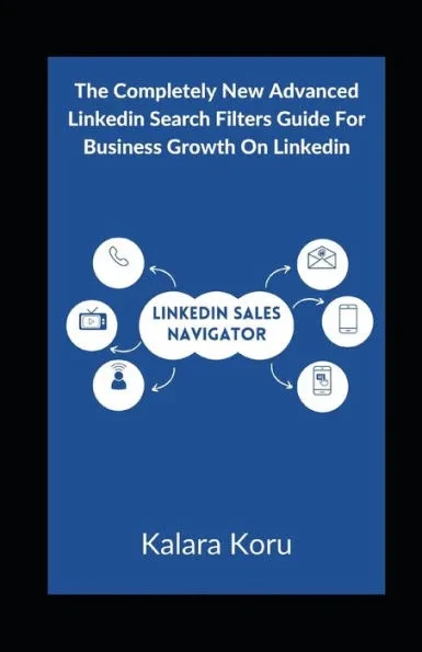LinkedIn Sales Navigator: The Completely New Advanced LinkedIn Search Filters Guide For Business Growth On LinkedIn