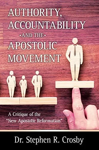 Authority, Accountability and the Apostolic Movement: A Critique of Authority and Submission Doctrines of the New Apostolic Reformation