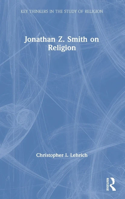 Jonathan Z. Smith on Religion (Key Thinkers in the Study of Religion)