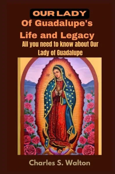 Our Lady of Guadalupe's Life and Legacy: All you need to know about Our Lady of Guadalupe